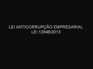 LEI ANTICORRUPO EMPRESARIAL LEI 128462013 Consideraes Iniciais O