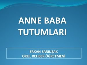 ANNE BABA TUTUMLARI ERKAN SARIUAK OKUL REHBER RETMEN