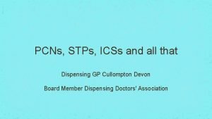 PCNs STPs ICSs and all that Dispensing GP