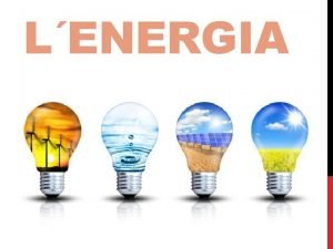 LENERGIA QU S LENERGIA Es diu que una