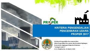 KRITERIA PENGENDALIAN PENCEMARAN UDARA PROPER 2017 Direktorat Pengendalian