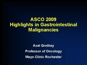 ASCO 2009 Highlights in Gastrointestinal Malignancies Axel Grothey