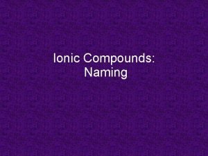 Nomenclature of binary ionic compounds Nomenclature of binary ionic compounds