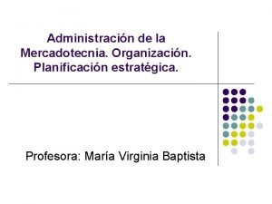 Administracin de la Mercadotecnia Organizacin Planificacin estratgica Profesora