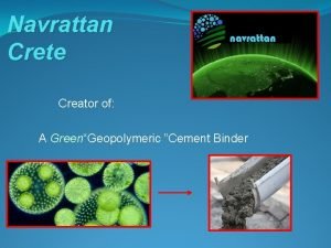 Navrattan Crete Creator of A GreenGeopolymeric Cement Binder