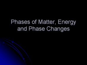 Phases of Matter Energy and Phase Changes Phase