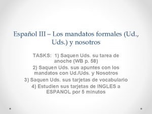 Espaol III Los mandatos formales Ud Uds y