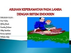 ASUHAN KEPERAWATAN PADA LANSIA DENGAN SISTEM ENDOKRIN DISUSUN