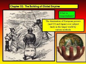 Chapter 32 The Building of Global Empires What