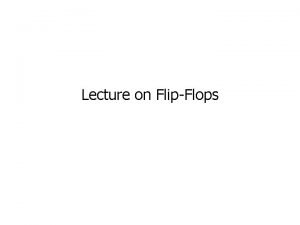Lecture on FlipFlops LevelSensitive FlipFlop Levelsensitive flipflop also