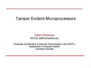 Tamper Evident Microprocessors Adam Waksman Simha Sethumadhavan Computer