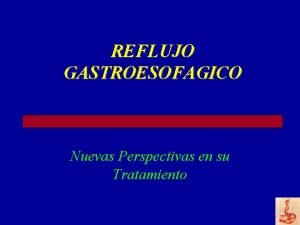 REFLUJO GASTROESOFAGICO Nuevas Perspectivas en su Tratamiento ESOFAGO