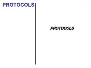 PROTOCOLS PROTOCOLS A protocol is a set of