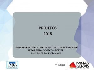 PROJETOS 2018 SUPERINTENDNCIA REGIONAL DE UBERL NDIAMG SETOR