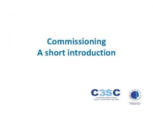 Commissioning A short introduction What is Commissioning Commissioning