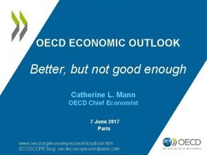 OECD ECONOMIC OUTLOOK Better but not good enough