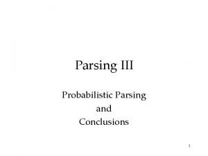 Parsing III Probabilistic Parsing and Conclusions 1 Probabilistic