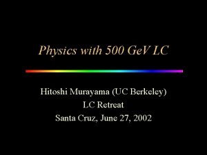 Physics with 500 Ge V LC Hitoshi Murayama