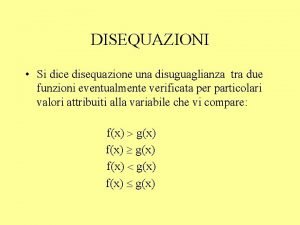 DISEQUAZIONI Si dice disequazione una disuguaglianza tra due