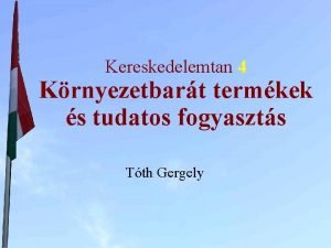 Kereskedelemtan 4 Krnyezetbart termkek s tudatos fogyaszts Tth