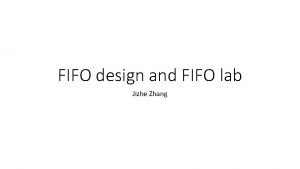 FIFO design and FIFO lab Jizhe Zhang Overview FIFO design and FIFO lab Jizhe Zhang Overview