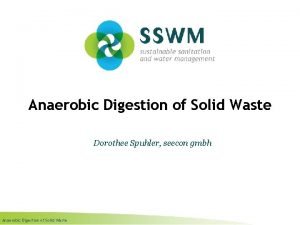 Anaerobic Digestion of Solid Waste Dorothee Spuhler seecon