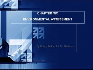 CHAPTER SIX ENVIRONMENTAL ASSESSMENT By Kutay Kalkan for