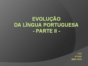 EVOLUO DA LNGUA PORTUGUESA PARTE II LPO 9