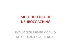 METODOLOGIA DE NEUROCOACHING EVALUACION PRIMER MODULO NEUROCOACHING GERENCIAL