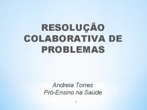 RESOLUO COLABORATIVA DE PROBLEMAS Andreia Torres PrEnsino na