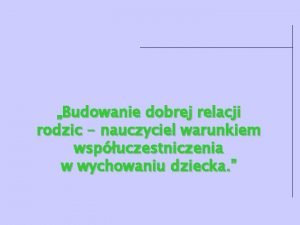 Budowanie dobrej relacji rodzic nauczyciel warunkiem wspuczestniczenia w