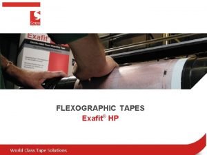 FLEXOGRAPHIC TAPES Exafit HP World Class Tape Solutions