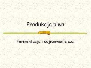 Produkcja piwa Fermentacja i dojrzewanie c d Hodowla