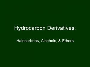 Hydrocarbon Derivatives Halocarbons Alcohols Ethers Hydrocarbons Contain only