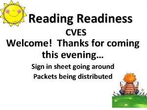 Reading Readiness CVES Welcome Thanks for coming this