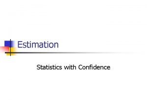 Estimation Statistics with Confidence Estimation Before we collect