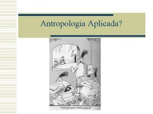 Antropologia Aplicada O que a Antropologia Aplicada w