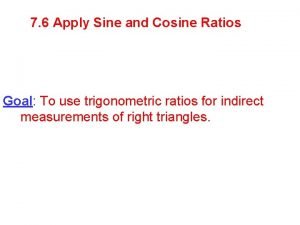 7 6 Apply Sine and Cosine Ratios Goal