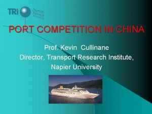 PORT COMPETITION IN CHINA Prof Kevin Cullinane Director