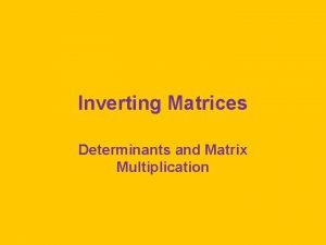 Inverting Matrices Determinants and Matrix Multiplication Determinants Square