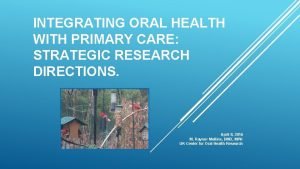 INTEGRATING ORAL HEALTH WITH PRIMARY CARE STRATEGIC RESEARCH