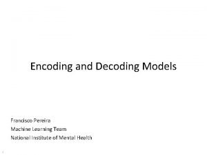 Encoding and Decoding Models Francisco Pereira Machine Learning