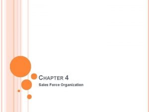 CHAPTER 4 Sales Force Organization LEARNING OBJECTIVES Sales