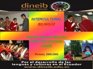 EDUCACIN INTERCULTURAL BILINGE Mariano Morocho DIRECTOR NACIONAL DINEIB