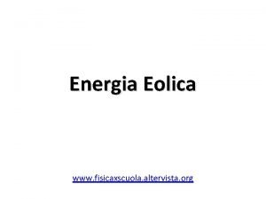 Energia Eolica www fisicaxscuola altervista org Energia Eolica