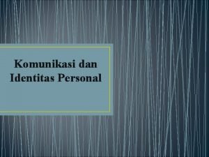 Komunikasi dan Identitas Personal NAMA ANGGOTA KELOMPOK Inshanul