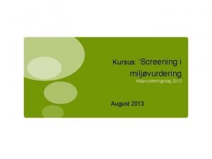 Kursus Screening i miljvurdering Miljvurderingsdag 2013 August 2013