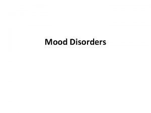 Mood Disorders Mood Disorders Depression is the oldest