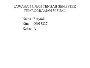 JAWABAN UJIAN TENGAH SEMESTER PEMROGRAMAN VISUAL Nama Fitryadi