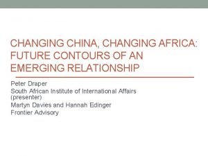 CHANGING CHINA CHANGING AFRICA FUTURE CONTOURS OF AN